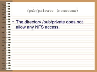 /pub/private (noaccess) The directory /pub/private does not allow any NFS access.   
