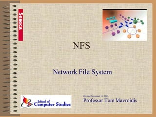 NFS Network File System Revised November 16, 2003 Professor Tom Mavroidis 