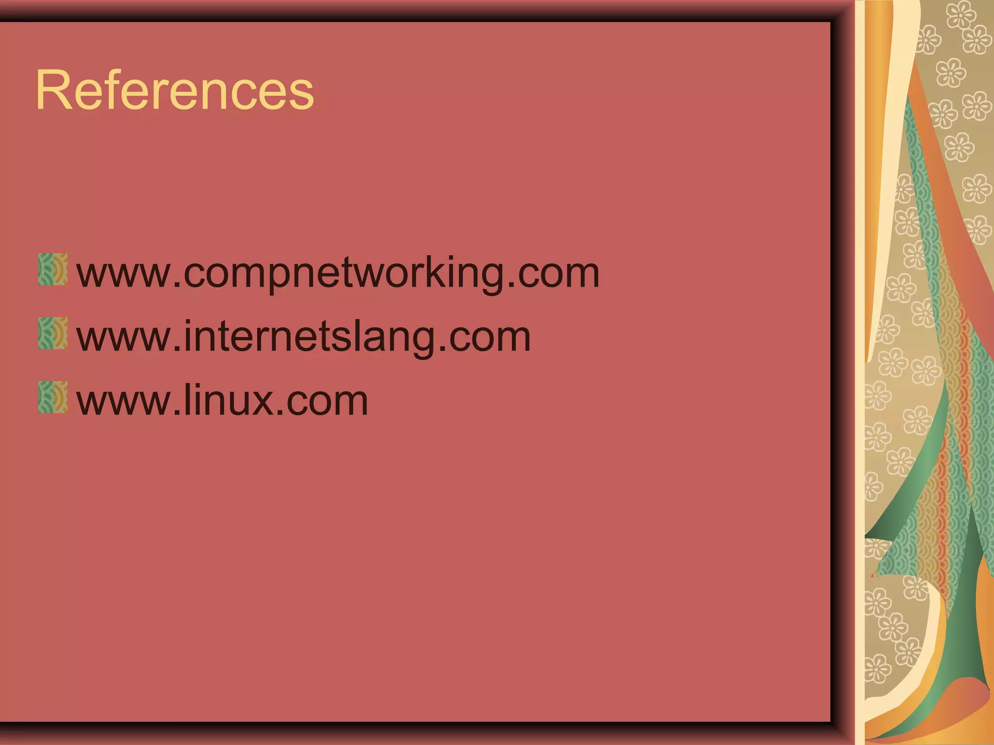 References
www.compnetworking.com
www.internetslang.com
www.linux.com
 