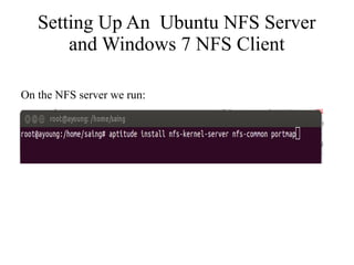 Setting Up An Ubuntu NFS Server
and Windows 7 NFS Client
On the NFS server we run:

 
