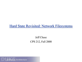 Hard State Revisited: Network Filesystems
Jeff Chase
CPS 212, Fall 2000
 