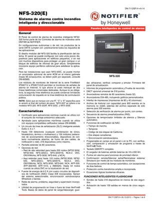 DN-7112SP:H • 05-13-2013 — Página 1 de 8
NFS-320(E)
Sistema de alarma contra incendios
inteligente y direccionable
Paneles inteligentes de control de alarma
DN-7112SP:H • A-14
NFS-320
7112pho1.jpg
General
El Panel de control de alarma de incendios inteligente NFS2-
320 forma parte de los Controles de alarma de incendios serie
ONYX® de NOTIFIER.
En configuraciones autónomas o de red, los productos de la
serie ONYX cumplen con prácticamente todos los requisitos de
las aplicaciones.
El diseño modular del NFS-320 facilita la planificación del sis-
tema. El panel se puede configurar con solo unos pocos dis-
positivos para aplicaciones en edificios pequeños, o en red
con muchos dispositivos para proteger un gran campus o un
bloque de edificios de oficinas de gran altura. Simplemente
incorpore equipo periférico adicional para satisfacer la aplica-
ción.
Para las instalaciones que usan NFS-320C, se puede montar
un anunciador adicional de serie ACM en el mismo gabinete
(hasta 48 zonas/puntos, se deben pedir por separado; consulte
DN-60085).
Los módulos de monitoreo de Internet de la serie FireWatch
IPDACT-2 e IPDACT-2UD permiten el monitoreo de señales de
alarma en Internet, lo que ahorra el costo mensual de dos
líneas telefónicas comerciales dedicadas. Aunque no es obliga-
toria, la segunda línea telefónica se puede conservar brindando
comunicación de respaldo en la línea telefónica de conmutación
pública.
NOTA: Salvo que se marque con una R”, “C” o “E” específica para
la versión al final del número de pieza, “NFS-320” se refiere a los
modelos NFS-320, NFS-320R, NFS-320C, y NFS-320E.
Características
• Certificado para aplicaciones sísmicas cuando se utiliza con
el conjunto de montaje antisísmico adecuado.
• Aprobado para aplicaciones marítimas cuando se utiliza
con equipos compatibles calificados (véase DN-60688).
• Un circuito de línea de señalización (SLC) inteligente aislado
Estilo 4, 6 o 7.
• Hasta 159 detectores (cualquier combinación de iónico,
fotoeléctrico, térmico o multisensor) y 159 módulos (estacio-
nes de accionamiento direccionables, dispositivos de con-
tacto normalmente abiertos, de humo de dos cables, de
notificación o relé). 318 dispositivos como máximo.
• Pantalla estándar de 80 caracteres.
• Opciones de red:
– Red de alta velocidad para hasta 200 nodos (NFS2-3030,
NFS2-640, NFS-320(C), NFS-320SYS, NCA-2, DVC,
ONYXWorks, NFS-3030, NFS-640, y NCA).
– Red estándar para hasta 103 nodos (NFS2-3030, NFS2-
640, NFS-320(C), NFS-320SYS, NCA-2, DVC,
ONYXWorks, NCS, NFS-3030, NFS-640, NCA, AFP-200,
AFP-300/400, AFP-1010, y AM2020). Hasta 54 nodos
cuando se utiliza DVC en la localización de red.
• Fuente de energía de 6.0 A con cuatro circuitos de dispositi-
vos de notificación (NAC) Clase A/B incorporados. Sensor
del sistema seleccionable, sincronización estroboscópica
Wheelock o Gentex.
• Relés de alarma, problema, seguridad y supervisión incorpo-
rados.
• Utilidad de programación en línea o fuera de línea VeriFire®
Tools. Bases de datos de panel de cargar/descargar, guar-
dar, almacenar, verificar, comparar y simular. Firmware del
panel de actualización.
• Informes de programación automática y Prueba de recorrido.
• DACT opcional universal de 318 puntos.
• Anunciadores remotos de 80 caracteres (hasta 32).
• Anunciadores EIA-485, incluyendo gráficos personalizados.
• Interfaz de impresoras (impresoras de 80 y 40 columnas).
• Archivo de historial con capacidad para 800 eventos en la
memoria no volátil, además del archivo separado de sólo
alarma para 200 eventos.
• Selección de verificación de alarma por punto, con conteo.
• Secuencia de alarma preseñal/positiva (PAS).
• Opciones de temporizador Inhibidor de silencio y Silencio
automático.
• Funciones de codificación de NAC:
– Tiempo de marcha.
– Temporal.
– Código de dos etapas de California.
– Dos etapas canadiense.
– Sincronización estroboscópica.
• Programable en campo en el panel o en la PC, con verifica-
ción, comparación y simulación de programa a través de
VeriFire® Tools.
• Teclado QWERTY completo.
• El cargador de baterías admite baterías de 18 a 200 AH.
• Puntos sin alarma para funciones de prioridad inferior.
• Confirmación remota/Silenciar señal/Reinicializar sistema/
Simulacro por medio de los módulos de monitoreo.
• Funciones de control de tiempo automático, con excepciones
de días festivos.
• Protección contra transitorios amplia e incorporada.
• Ecuaciones lógicas booleanas eficaces.
FUNCIONES INTELIGENTES FLASHSCAN®
• Sondeo de hasta 318 dispositivos en menos de dos segun-
dos.
• Activación de hasta 159 salidas en menos de cinco segun-
dos.
 