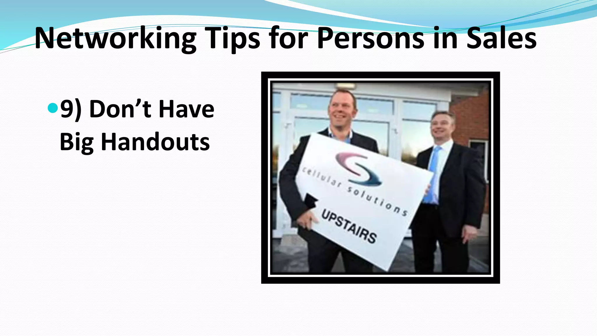 Networking Tips for Persons in Sales
9) Don’t Have
Big Handouts
 