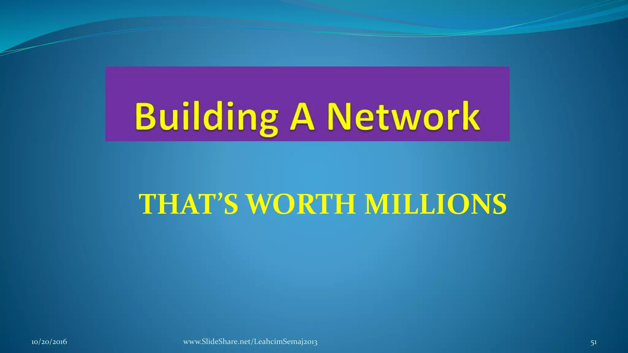 THAT’S WORTH MILLIONS
10/20/2016 www.SlideShare.net/LeahcimSemaj2013 51
 