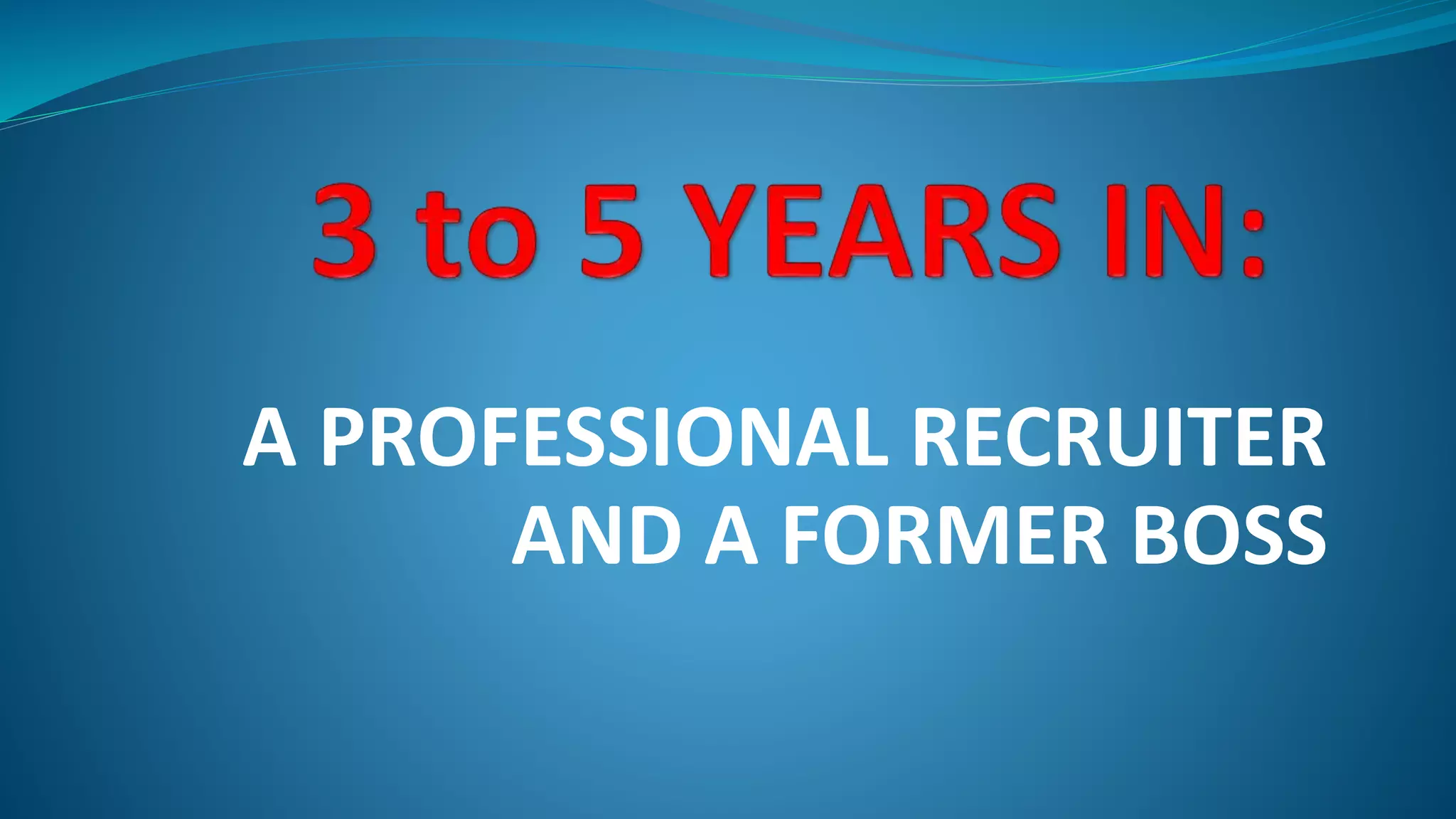 A PROFESSIONAL RECRUITER
AND A FORMER BOSS
 