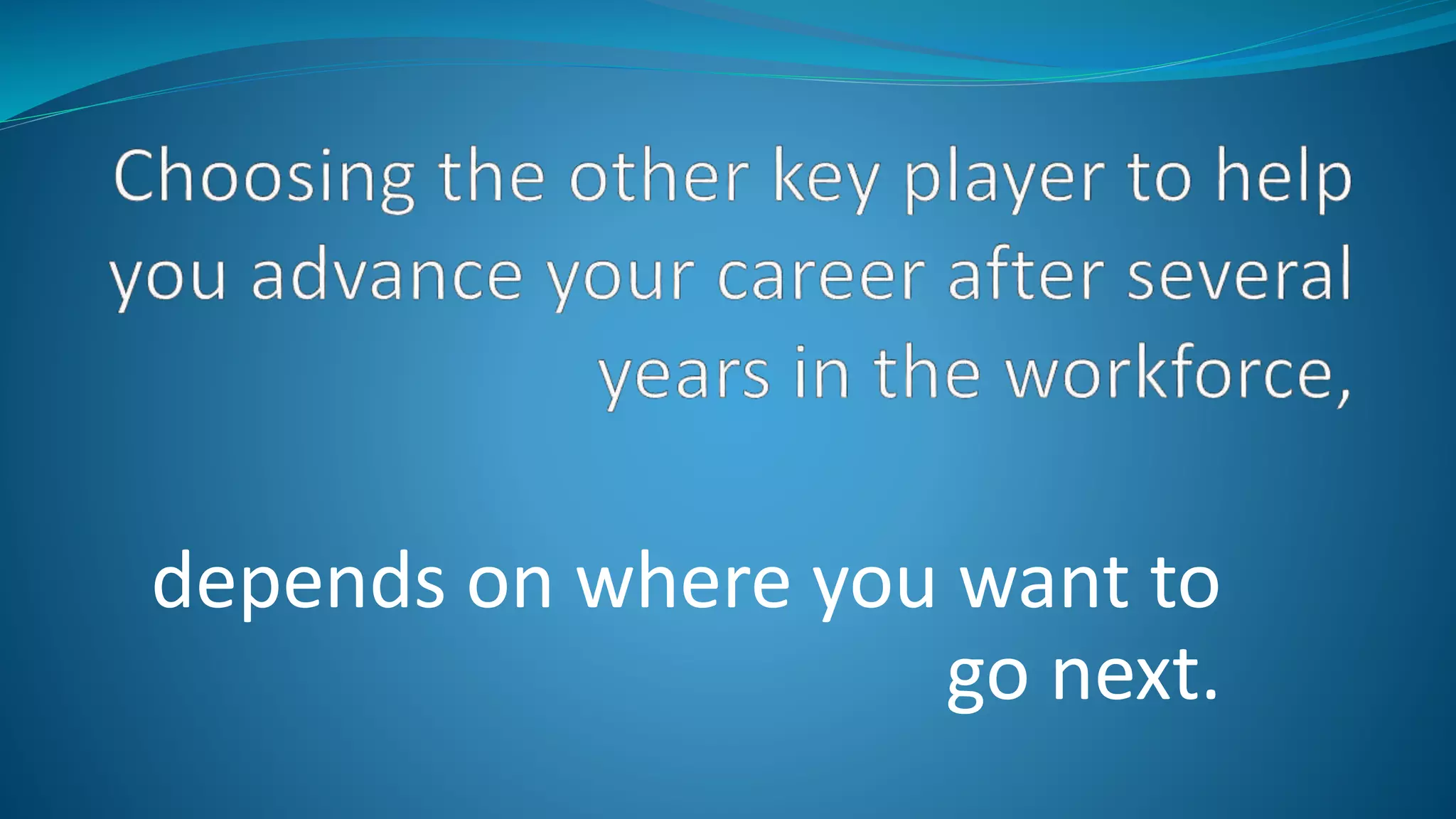 depends on where you want to
go next.
 