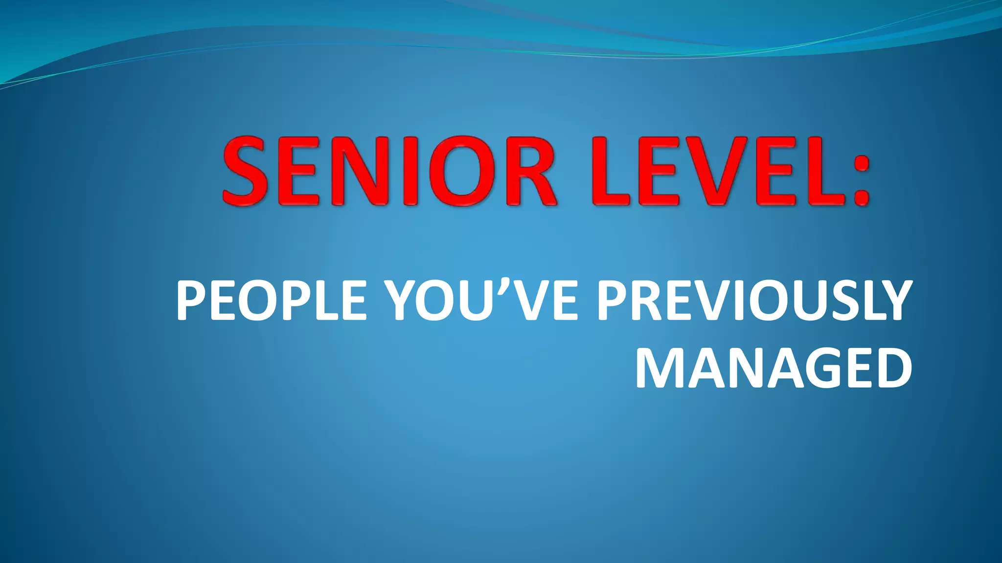 PEOPLE YOU’VE PREVIOUSLY
MANAGED
 