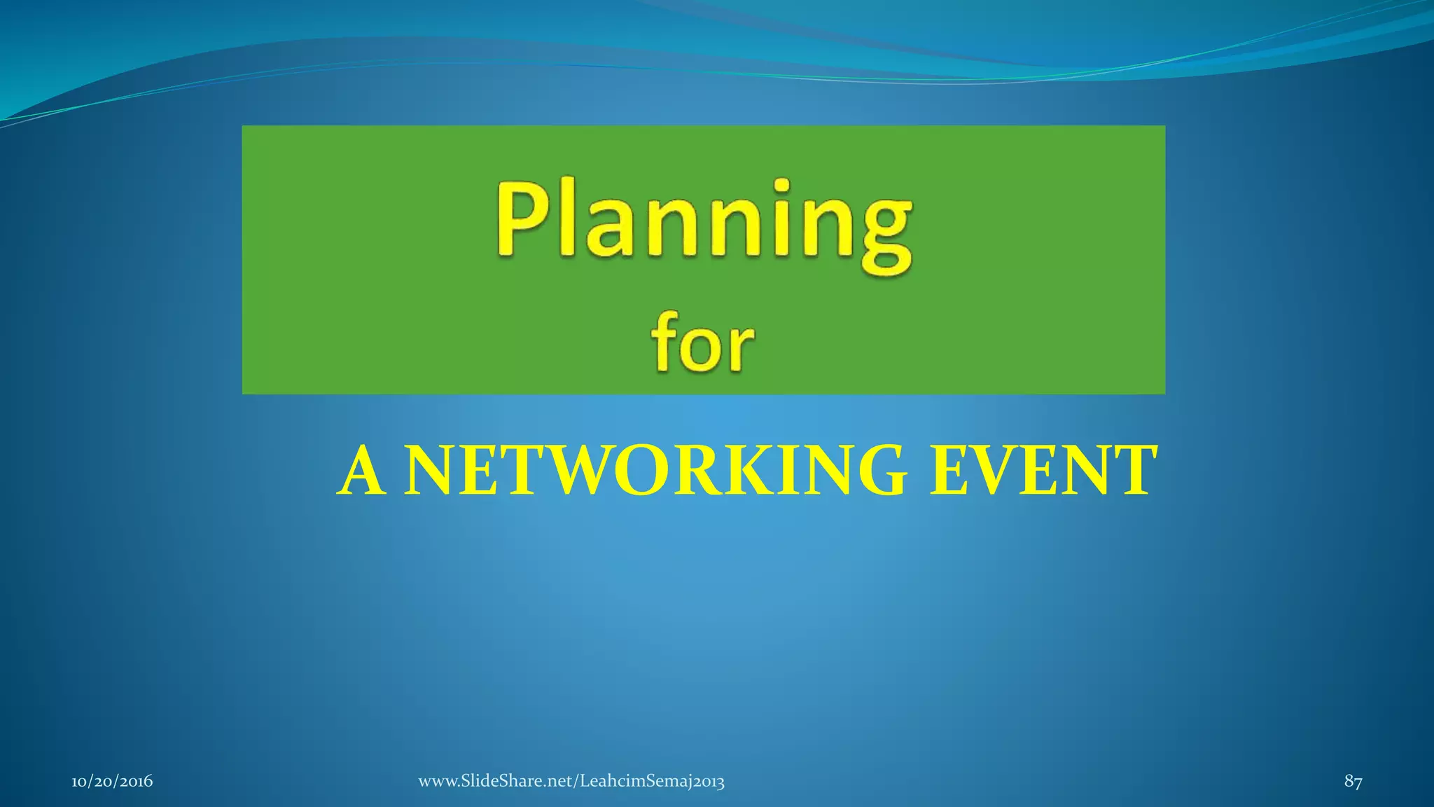 A NETWORKING EVENT
10/20/2016 www.SlideShare.net/LeahcimSemaj2013 87
 
