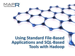 Using Standard File-Based
                        Applications and SQL-Based
                                 Tools with Hadoop
©MapR Technologies - Confidential   1
 
