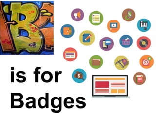 is for
Badges
 