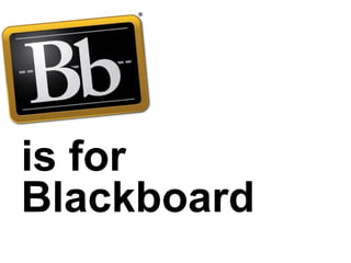 is for
Blackboard
 
