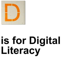 is for Digital
Literacy
 