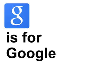 is for
Google
 