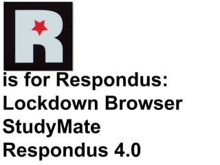 is for Respondus:
Lockdown Browser
StudyMate
Respondus 4.0
 