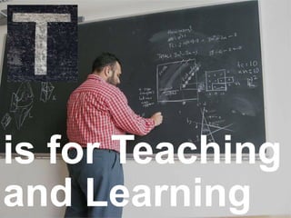 is for Teaching
and Learning
 