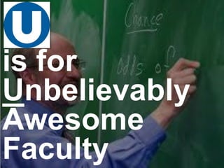 is for
Unbelievably
Awesome
Faculty
 