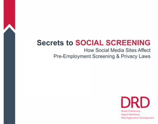 Secrets to SOCIAL SCREENING
How Social Media Sites Affect
Pre-Employment Screening & Privacy Laws
 