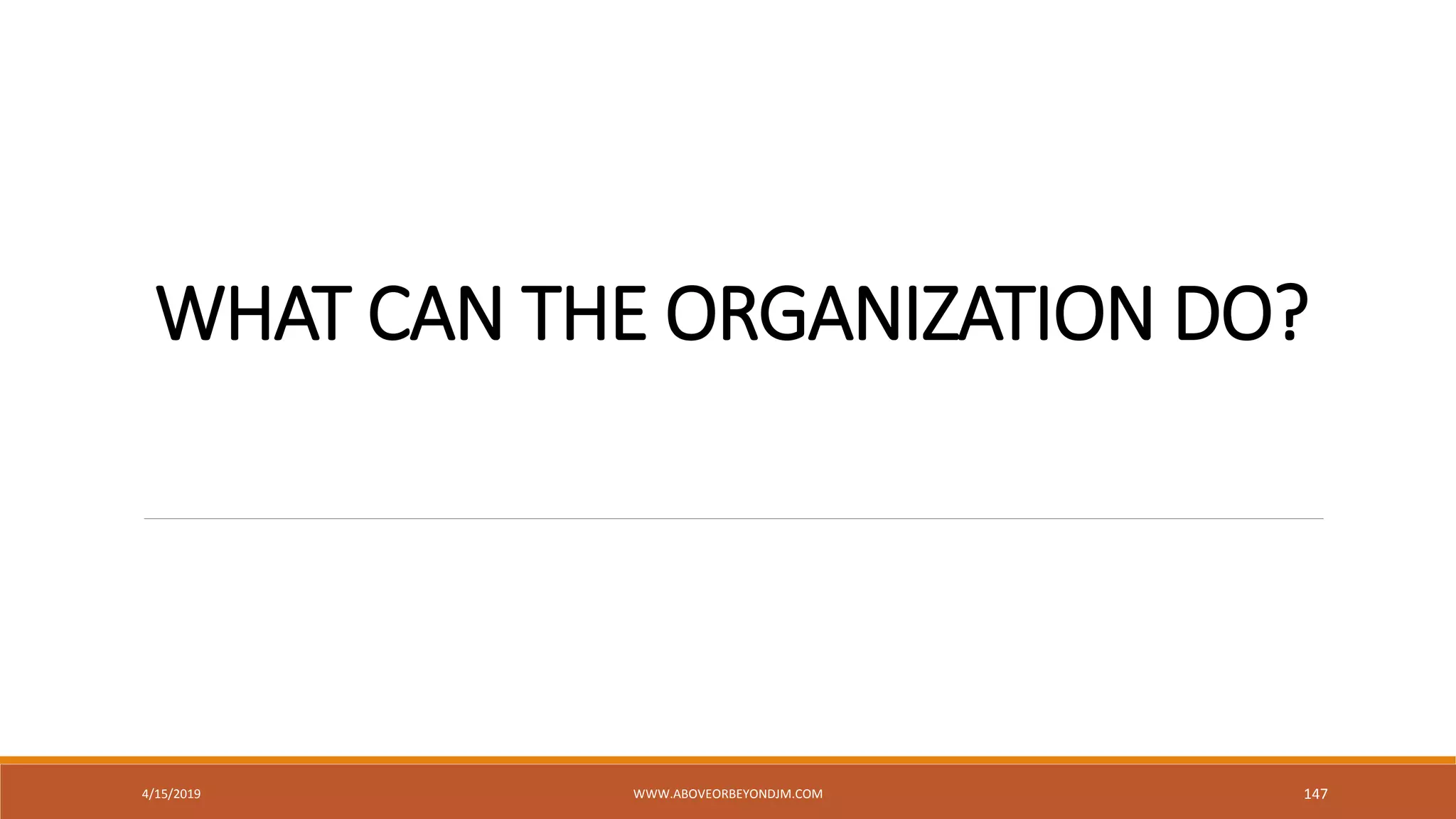 WHAT CAN THE ORGANIZATION DO?
4/15/2019 WWW.ABOVEORBEYONDJM.COM 147
 