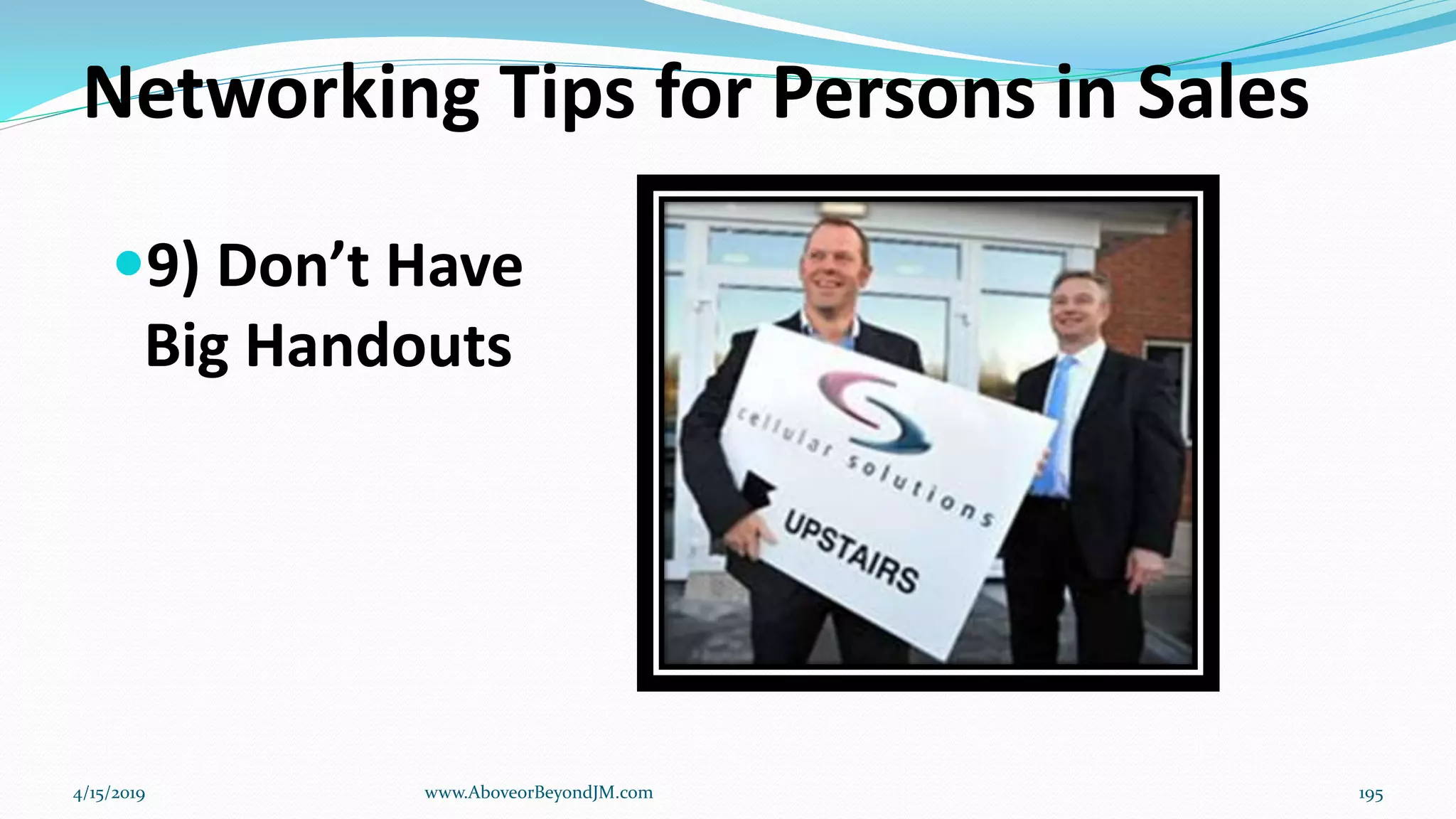 Networking Tips for Persons in Sales
9) Don’t Have
Big Handouts
4/15/2019 www.AboveorBeyondJM.com 195
 