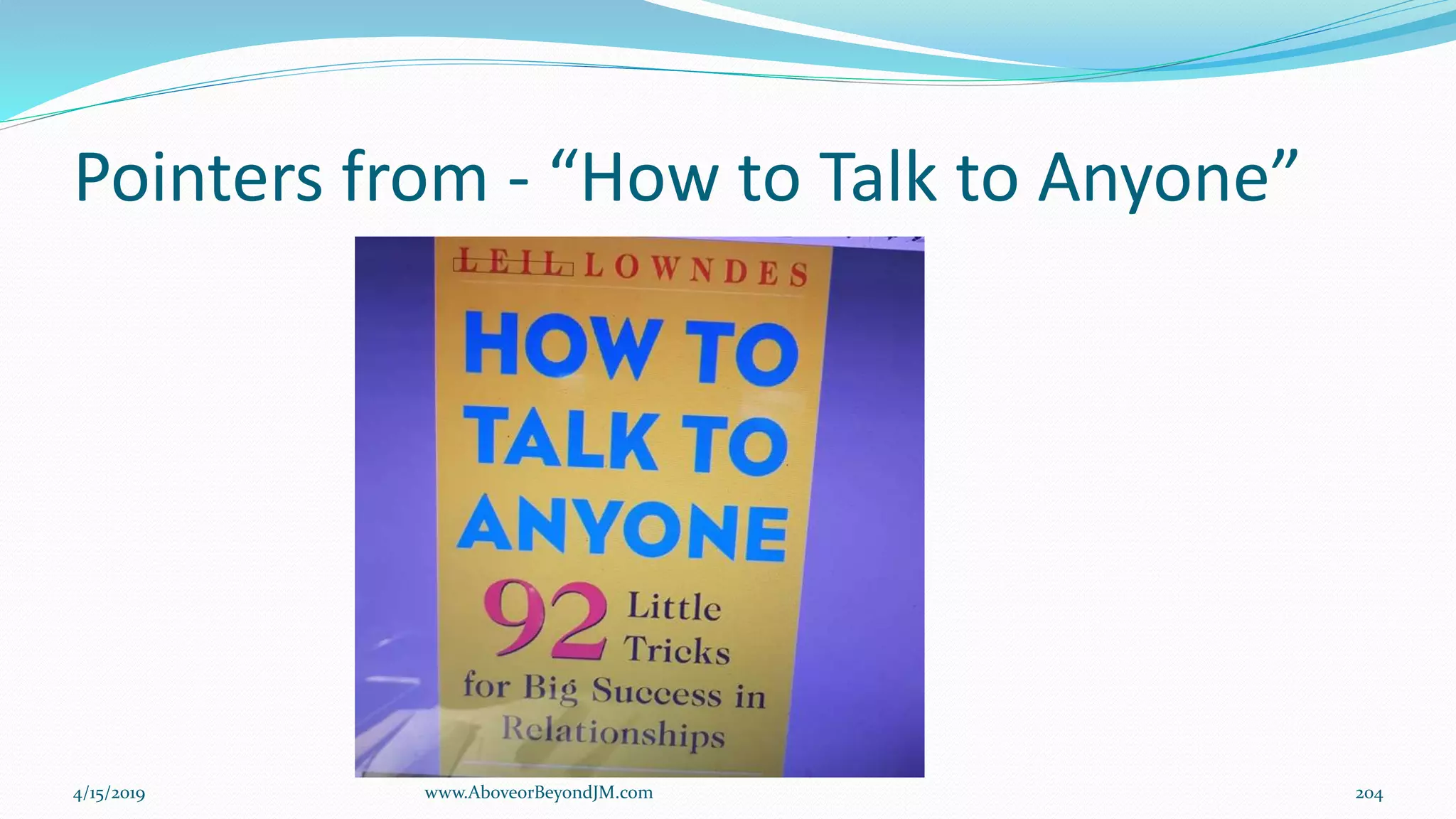 Pointers from - “How to Talk to Anyone”
4/15/2019 www.AboveorBeyondJM.com 204
 