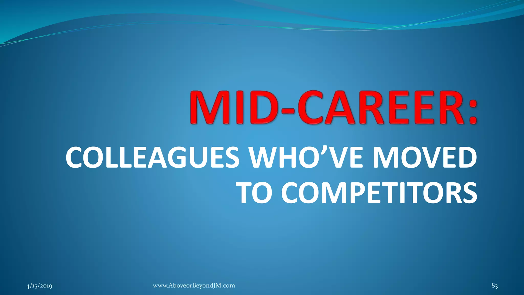 COLLEAGUES WHO’VE MOVED
TO COMPETITORS
4/15/2019 www.AboveorBeyondJM.com 83
 