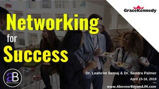 Networking for
Success
GRACE KENNEDY LIMITED
APRIL 15&16, 2019
4/15/2019 WWW.ABOVEORBEYONDJM.COM 1
 