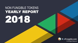 NON FUNGIBLE TOKENS
YEARLY REPORT
2018
© All Rights Reserved
 
