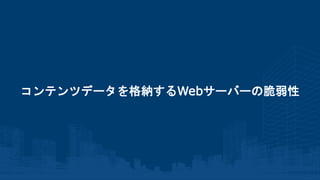 コンテンツデータを格納するWebサーバーの脆弱性
 