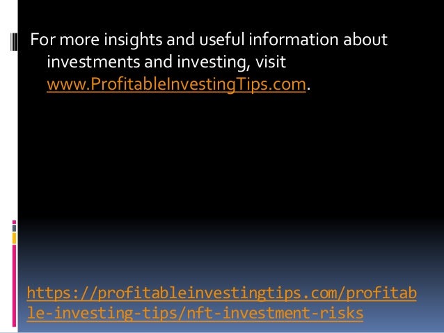https://profitableinvestingtips.com/profitab
le-investing-tips/nft-investment-risks
For more insights and useful informati...