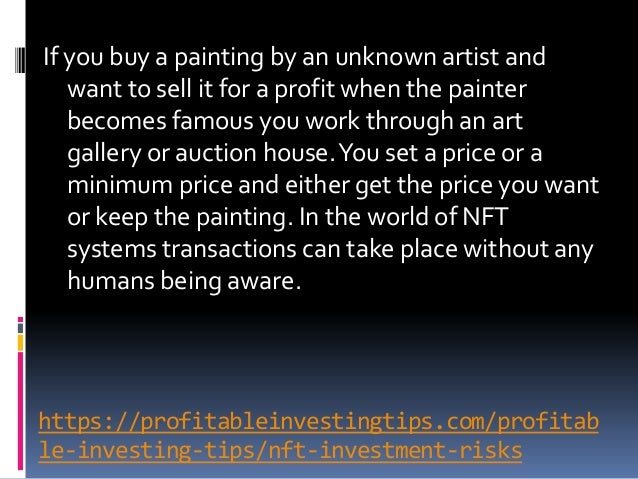 https://profitableinvestingtips.com/profitab
le-investing-tips/nft-investment-risks
If you buy a painting by an unknown ar...