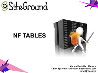 NF TABLESNF TABLES
Marian HackMan Marinov
Chief System Architect of SiteGround.com
<mm@1h.com>
 