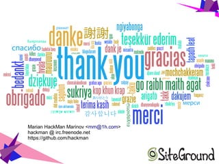 Marian HackMan Marinov <mm@1h.com>
hackman @ irc.freenode.net
https://github.com/hackman
 