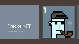 Precios NFT.
¿Cuánto vale este NFT?
 