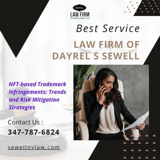 LAW FIRM OF
DAYREL S SEWELL
Best Service
NFT-based Trademark
Infringements: Trends
and Risk Mitigation
Strategies
Contact Us :
s e w e l l n y l a w . c o m
347-787-6824
 