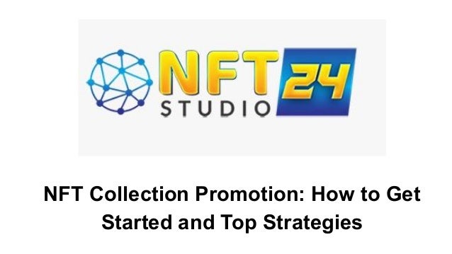 NFT Collection Promotion: How to Get
Started and Top Strategies
 