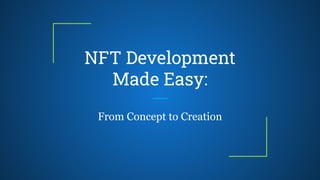 NFT Development
Made Easy:
From Concept to Creation
 