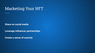 Marketing Your NFT
Share on social media
Leverage inﬂuencer partnerships
Create a sense of scarcity
 