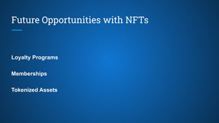 Future Opportunities with NFTs
Loyalty Programs
Memberships
Tokenized Assets
 