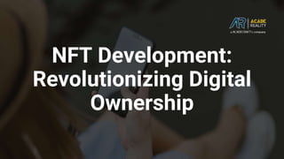NFT Development:
Revolutionizing Digital
Ownership
 