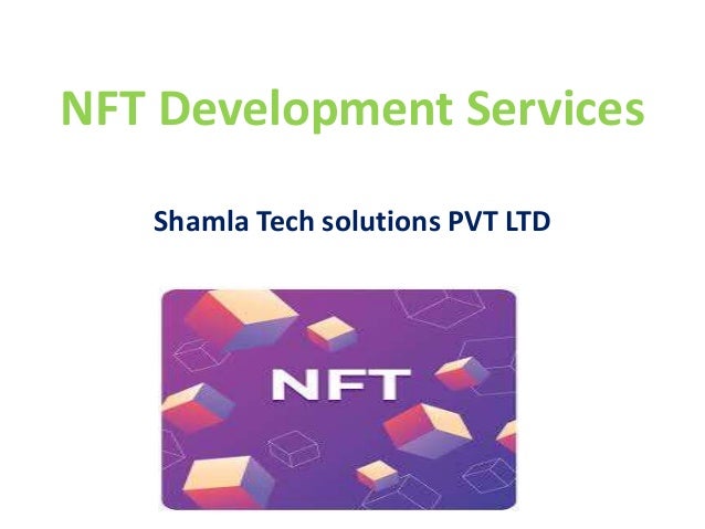 NFT Development Services
Shamla Tech solutions PVT LTD
 