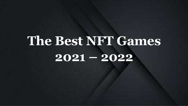 The Best NFT Games
2021 – 2022
 