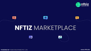 NFTIZ MARKETPLACE
www.nftiz.biz
POWERED BY YUDIZ SOLUTIONS PVT. LTD
 