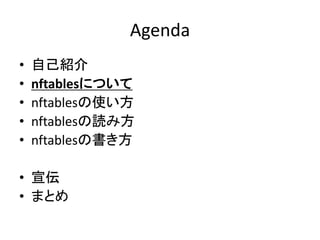 Agenda
• 自己紹介
• nftablesについて
• nftablesの使い方
• nftablesの読み方
• nftablesの書き方
• 宣伝
• まとめ
 