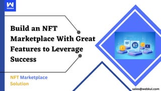 Build an NFT
Marketplace With Great
Features to Leverage
Success
sales@webkul.com
NFT Marketplace
Solution
 