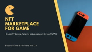 NFT
MARKETPLACE
FOR GAME
Brugu Software Solutions Pvt Ltd
-Create NFT Gaming Platforms and revolutionize the world of NFT
 