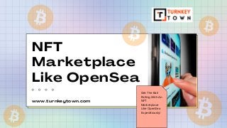 NFT
Marketplace
Like OpenSea
Get The Ball
Rolling With An
NFT
Marketplace
Like OpenSea
Expeditiously!
www.turnkeytown.com
 