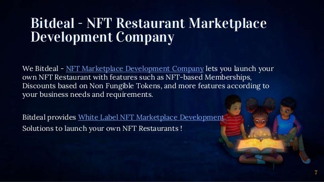 Bitdeal - NFT Restaurant Marketplace
Development Company
We Bitdeal - NFT Marketplace Development Company lets you launch your
own NFT Restaurant with features such as NFT-based Memberships,
Discounts based on Non Fungible Tokens, and more features according to
your business needs and requirements.
Bitdeal provides White Label NFT Marketplace Development
Solutions to launch your own NFT Restaurants !
7
 