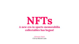 NFTs
A new era in sports memorabilia
collectables has begun!
Chinmay Patel:
CEO @ BlockX Labs
 