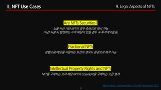 17
Are NFTs Securities?
실물 자산 기반 NFT의 경우 증권으로 해석 가능
(자산 처분 시 발생하는 수익 배당이 있을 경우 à 투자계약증권)
Fractional NFTs
분할소유/배당을 지원하는 토큰의...