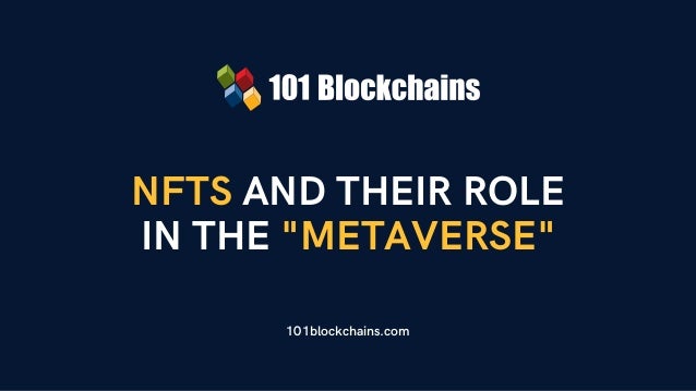 NFTS AND THEIR ROLE
IN THE "METAVERSE"
101blockchains.com
 